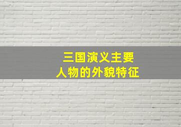 三国演义主要人物的外貌特征