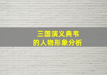 三国演义典韦的人物形象分析