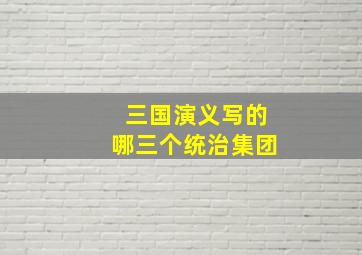 三国演义写的哪三个统治集团