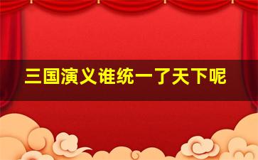 三国演义谁统一了天下呢