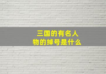 三国的有名人物的绰号是什么