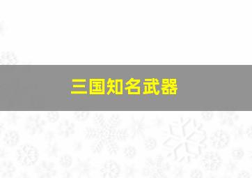 三国知名武器