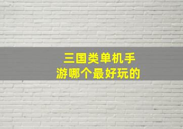 三国类单机手游哪个最好玩的