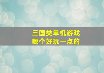 三国类单机游戏哪个好玩一点的