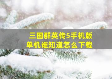 三国群英传5手机版单机谁知道怎么下载