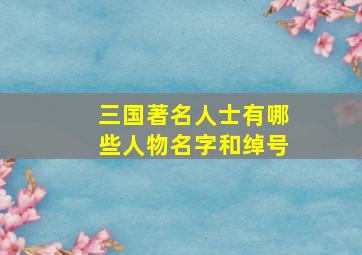 三国著名人士有哪些人物名字和绰号