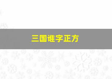 三国谁字正方