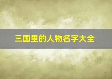 三国里的人物名字大全