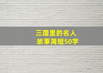 三国里的名人故事简短50字