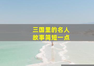 三国里的名人故事简短一点