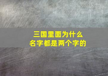 三国里面为什么名字都是两个字的