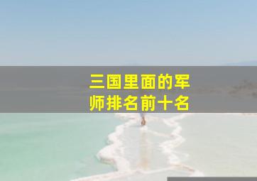 三国里面的军师排名前十名