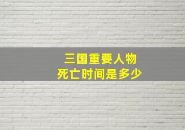 三国重要人物死亡时间是多少