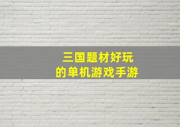 三国题材好玩的单机游戏手游