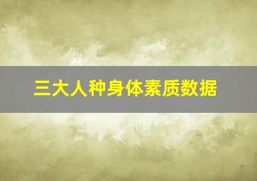 三大人种身体素质数据