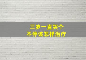 三岁一直哭个不停该怎样治疗