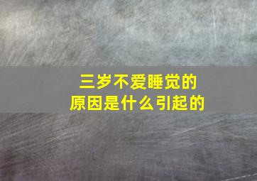 三岁不爱睡觉的原因是什么引起的