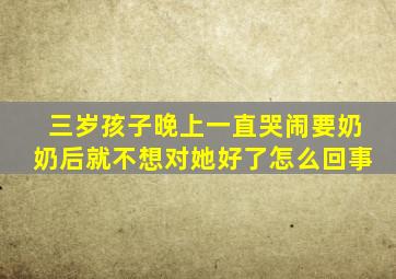 三岁孩子晚上一直哭闹要奶奶后就不想对她好了怎么回事