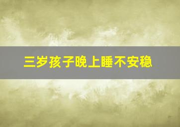 三岁孩子晚上睡不安稳