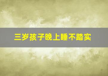 三岁孩子晚上睡不踏实