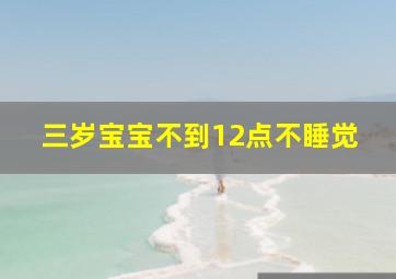 三岁宝宝不到12点不睡觉