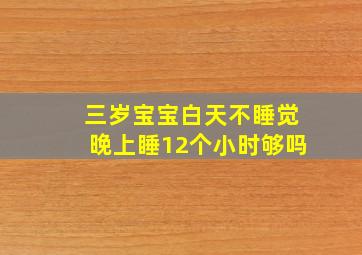 三岁宝宝白天不睡觉晚上睡12个小时够吗