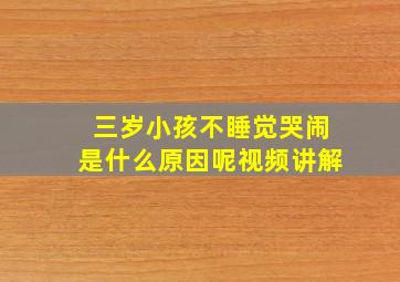 三岁小孩不睡觉哭闹是什么原因呢视频讲解