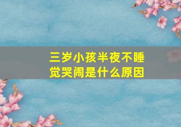 三岁小孩半夜不睡觉哭闹是什么原因