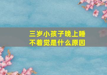 三岁小孩子晚上睡不着觉是什么原因