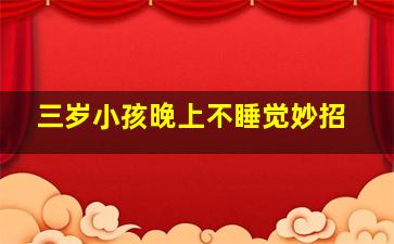 三岁小孩晚上不睡觉妙招