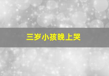 三岁小孩晚上哭