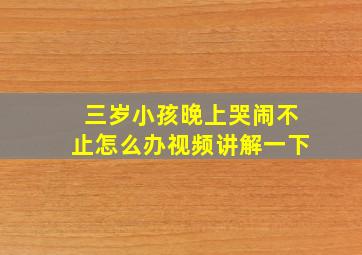 三岁小孩晚上哭闹不止怎么办视频讲解一下