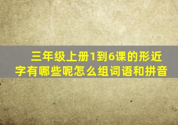 三年级上册1到6课的形近字有哪些呢怎么组词语和拼音