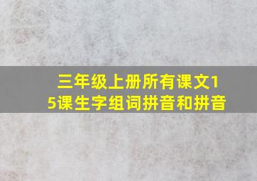 三年级上册所有课文15课生字组词拼音和拼音