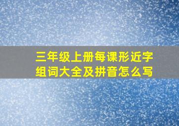 三年级上册每课形近字组词大全及拼音怎么写