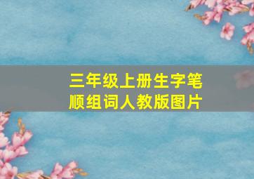 三年级上册生字笔顺组词人教版图片