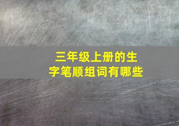 三年级上册的生字笔顺组词有哪些