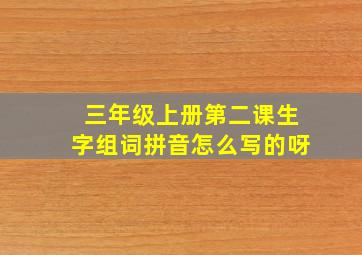 三年级上册第二课生字组词拼音怎么写的呀