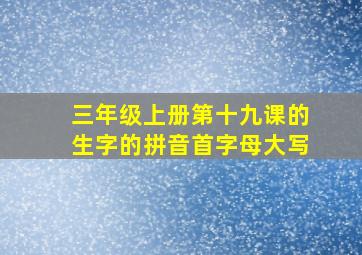 三年级上册第十九课的生字的拼音首字母大写