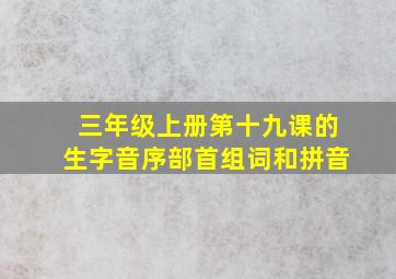 三年级上册第十九课的生字音序部首组词和拼音