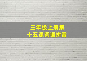 三年级上册第十五课词语拼音