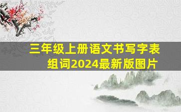 三年级上册语文书写字表组词2024最新版图片