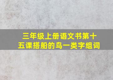 三年级上册语文书第十五课搭船的鸟一类字组词