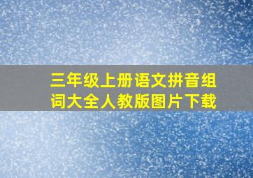 三年级上册语文拼音组词大全人教版图片下载