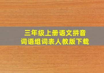 三年级上册语文拼音词语组词表人教版下载