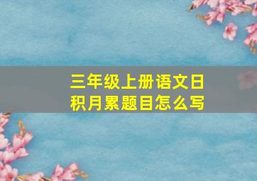 三年级上册语文日积月累题目怎么写