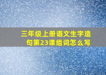 三年级上册语文生字造句第23课组词怎么写