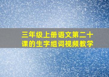 三年级上册语文第二十课的生字组词视频教学