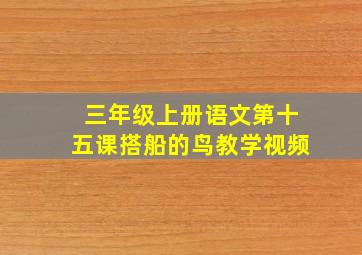 三年级上册语文第十五课搭船的鸟教学视频