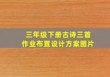 三年级下册古诗三首作业布置设计方案图片